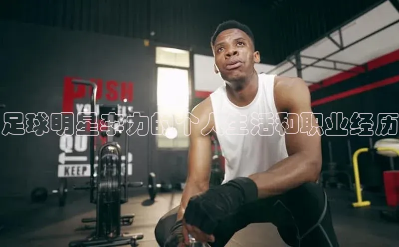 qm球盟会官方网站百度社团赞助平台足球明星李力的个人生活和职业经历