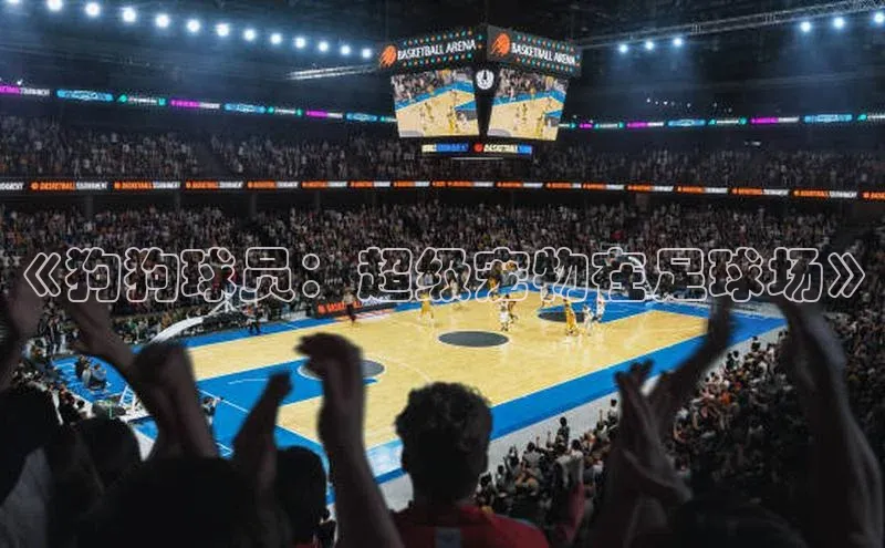 球盟会官方网站入口百度搜索资源平台《狗狗球员：超级宠物在足球场》