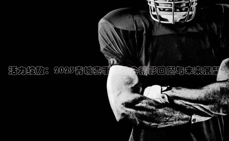 活力绽放：2023青城赛事运动会精彩回顾与未来展望