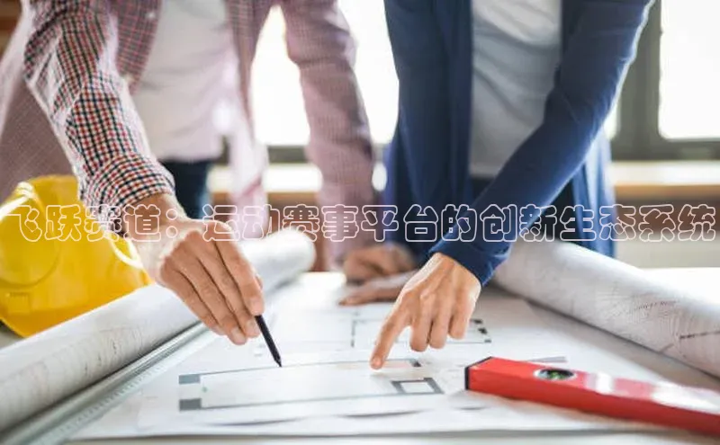 飞跃赛道：运动赛事平台的创新生态系统