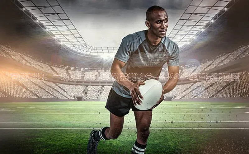 石锁竞技：一场力量与技巧的完美融合——2023年度赛事回顾