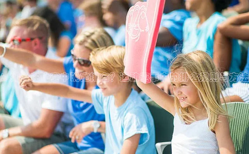 ：如何在比赛中确定排名？运动赛事中的排名规则与方法