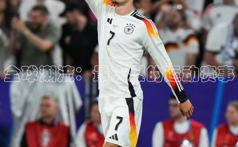 全球潮流：最火爆的运动赛事