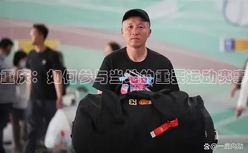 重庆：如何参与当地的重要运动赛事