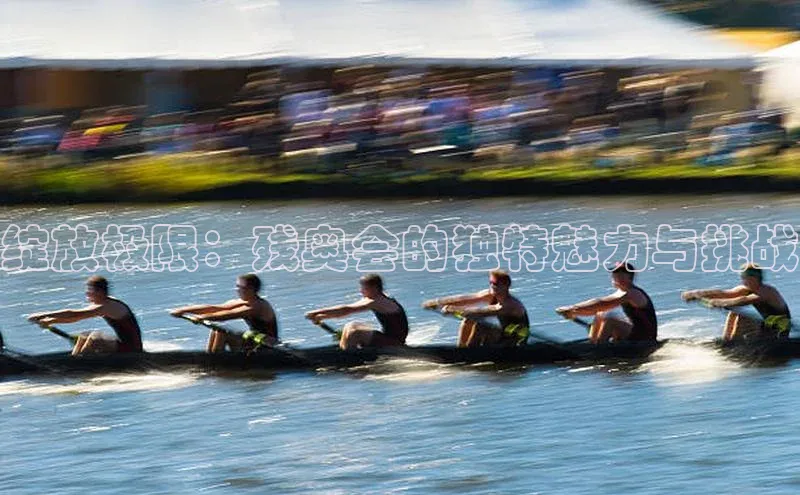 绽放极限：残奥会的独特魅力与挑战