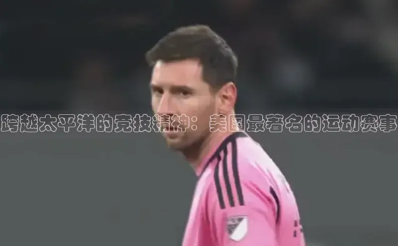 跨越太平洋的竞技精神：美国最著名的运动赛事