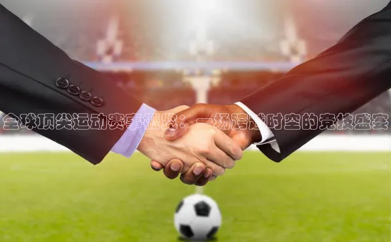 全球顶尖运动赛事概览：一场跨越时空的竞技盛宴
