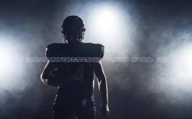 当然可以！请问您想为哪种运动赛事类型创造一个新标题？例如足球、篮球、网球等。