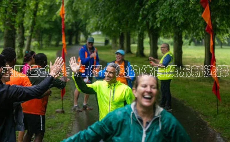 襄阳运动赛事直播：您的体育娱乐新选择