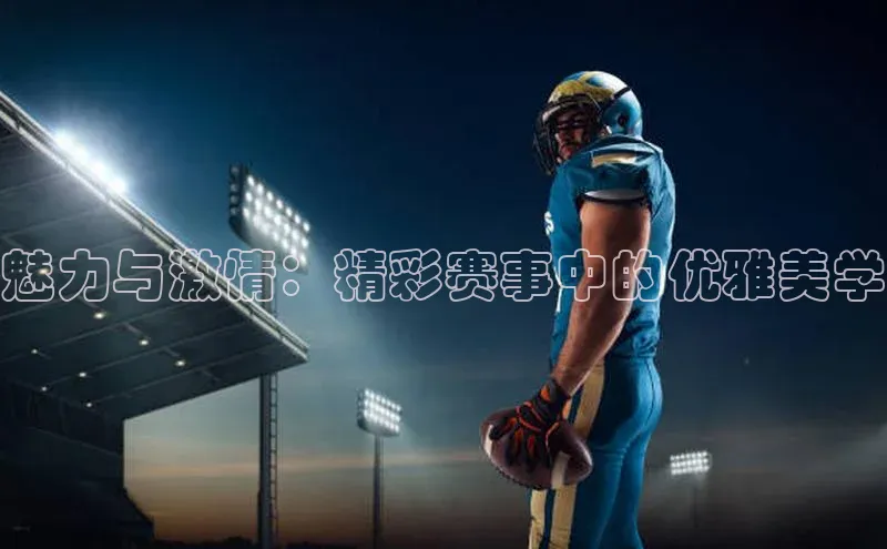 魅力与激情：精彩赛事中的优雅美学