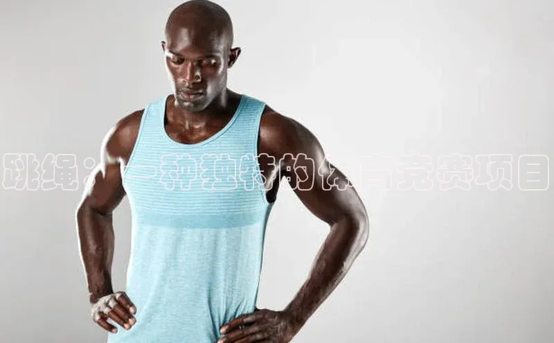 跳绳：一种独特的体育竞赛项目