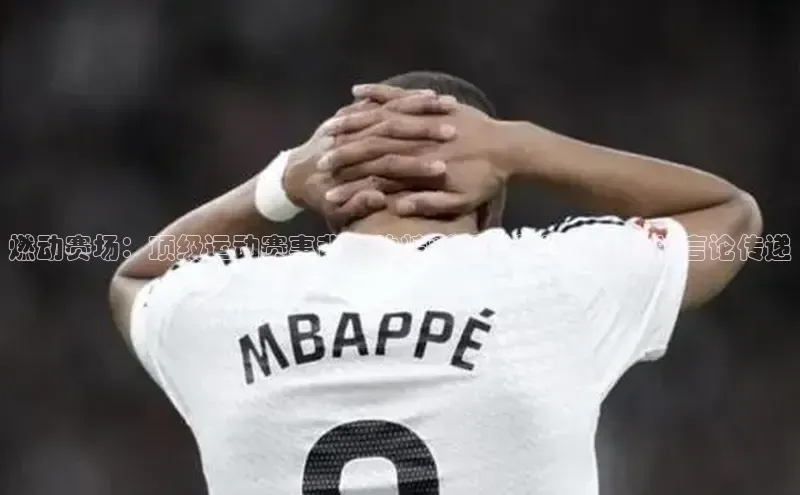 燃动赛场：顶级运动赛事背后的精彩瞬间与激励人心的言论传递