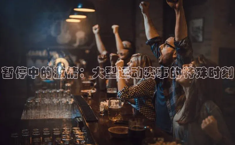 暂停中的激情：大型运动赛事的特殊时刻